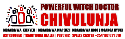WITCHDOCTOR CHIVULUNJA – Kenya’s Most Powerful Trusted Traditional Healer and ( Mganga wa Kienyeji, Mganga wa Mapenzi)
